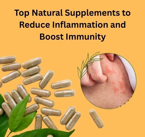 Top Natural Supplements to Reduce Inflammation and Boost Immunity